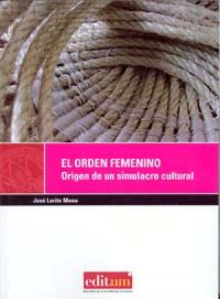 Kniha El orden femenino : origen de un simulacro cultural José Lorite Mena