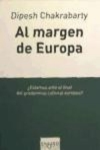 Kniha Al margen de Europa : pensamiento poscolonial y diferencia histórica Dipesh Chakrabarty