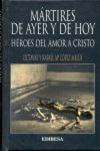 Kniha Mártires de ayer y de hoy : héroes del amor a Cristo Octavio López Melús