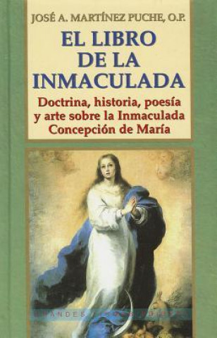 Libro El Libro de La Inmaculada: Doctrina, Historia, Poesia y Arte Sobre La Inmaculada Concepcion de Maria Jose Martinez Puche