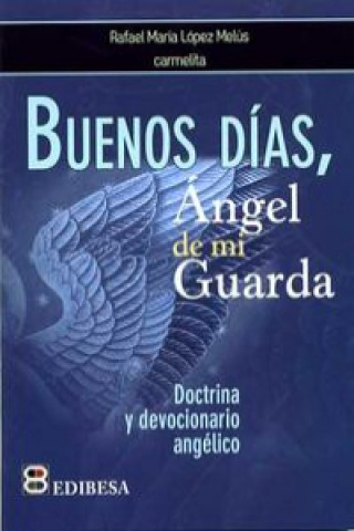 Kniha Buenos días, ángel de mi guarda : doctrina y devocionario angélico Rafael María López Melús