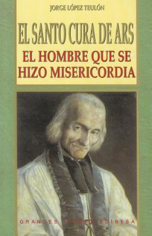 Könyv SANTO CURA DE ARS, EL (EDIBESA). HOMBRE QUE SE CONVIRTIO EN JORGE LOPEZ TEULON