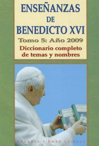 Книга Ensenanzas de Benedicto XVI. Tomo 5: Ano 2009: Diccionario Completo de Temas y Nombres Benedicto XVI