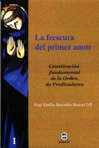 Kniha La frescura del primer amor : Constitución fundamental de la Orden de Predicadores Emilio Barcelón Maicas