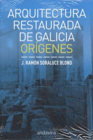 Knjiga Arquitectura restaurada de Galicia: Orígenes RAMON SORALUCE BLOND