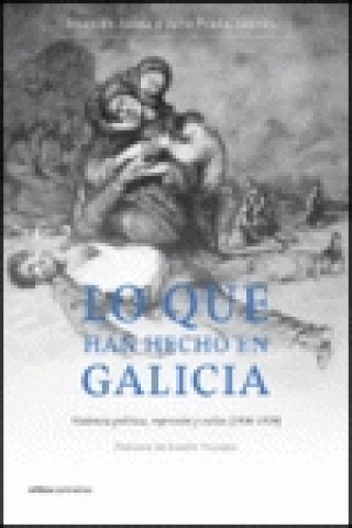 Book Lo que han hecho en Galicia : violencia política, represión y exilio (1936-1939) Ana Cabana Iglesia