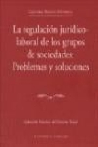 Kniha La regulación jurídico laboral de los grupos de sociedades, problemas y soluciones Cristóbal Molina Navarrete