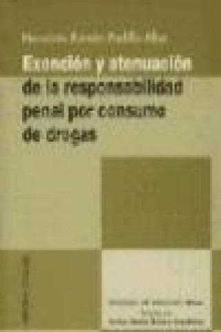 Книга Exención y atenuación de la responsabilidad penal por consumo de drogas Herminio Ramón Padilla Alba