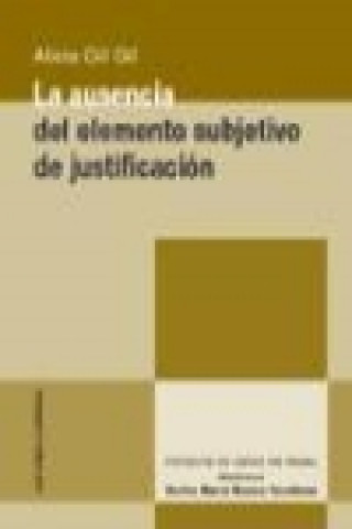 Carte La ausencia del elemento subjetivo de justificación Alicia Gil Gil