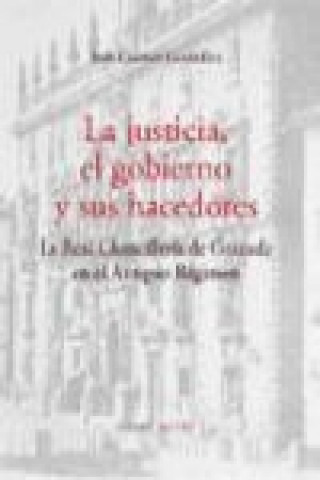 Kniha La justicia, el gobierno y sus hacedores : la Real Chancillería de Granada en el Antiguo Régimen Ines Gómez González