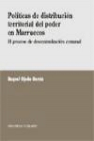 Kniha Políticas de distribución territorial del poder en Marruecos : el proceso de descentralización comunal Raquel Ojeda García