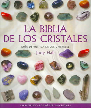 Książka La biblia de los cristales : guía definitiva de los cristales : características de más de 200 cristales Judy Hall