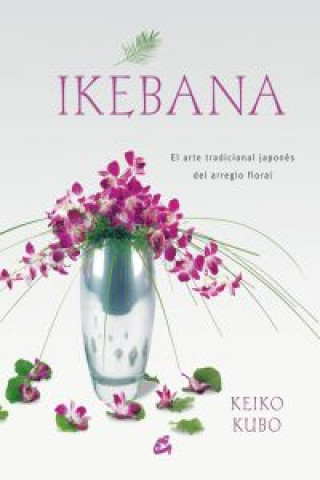 Kniha Ikebana : el arte tradicional japonés del arreglo floral KEIKO KUBO