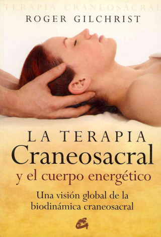 Kniha La terapia craneosacral y el cuerpo energético : una visión global de la biodinámica craneosacral Roger Gilchrist