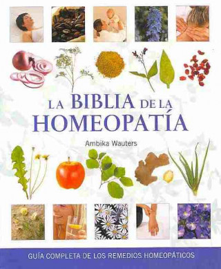 Carte La biblia de la homeopatía : guía completa de los remedios homeopáticos Ambika Wauters
