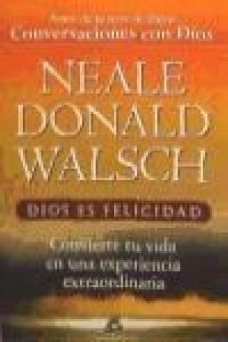 Kniha Dios es felicidad : convierte tu vida en una experiencia extraordinaria Neale Donald Walsch