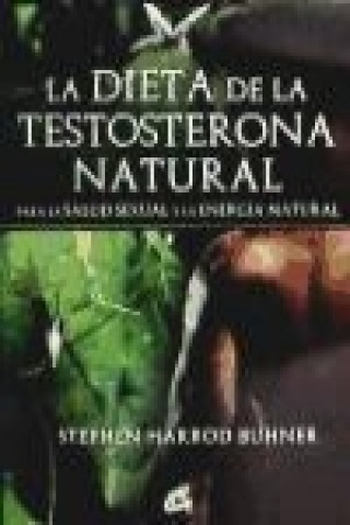 Libro La dieta de la testosterona natural : para la salud sexual y la energía natural Stephen Harrod Buhner