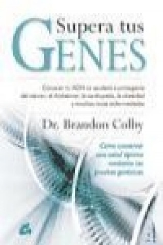 Kniha Supera tus genes : cómo conservar una salud óptima mediante las pruebas genéticas Brandon Colby