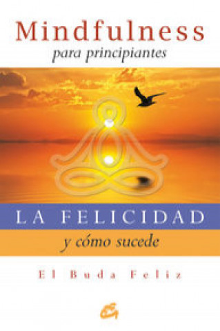 Książka La felicidad y cómo sucede : mindfulness para una vida plena 