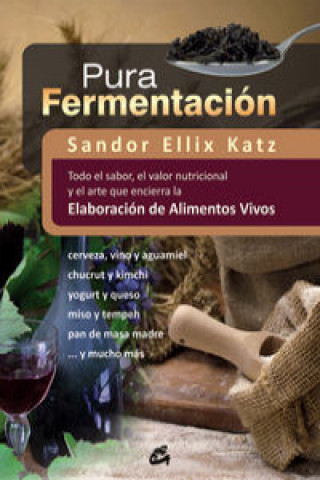 Книга Pura fermentación : todo el sabor, el valor nutricional y el arte que encierra la elaboración de alimentos vivos Sandor Katz