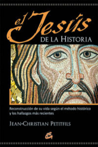 Kniha El Jesús de la historia : reconstrucción de su vida según el método histórico y los hallazgos más recientes Jean Christian Petitfils