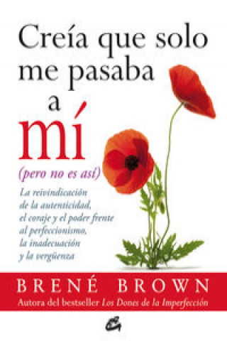 Книга Creía que solo me pasaba a mí (pero no es así) : la reivindicación de la autenticidad, el coraje y el poder frente al perfeccionismo, la inadecuación Brené Brown