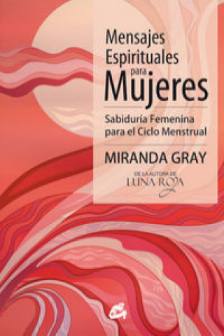 Kniha Mensajes espirituales para mujeres : sabiduría femenina para el ciclo menstrual Miranda Gray