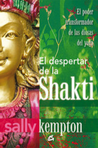Kniha El despertar de la Shakti : el poder transformador de las diosas del yoga Sally Kempton