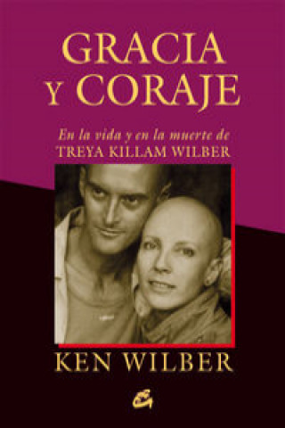 Carte Gracia y coraje: en la vida y en la muerte de Treya Killam Wilber KEN WILBER