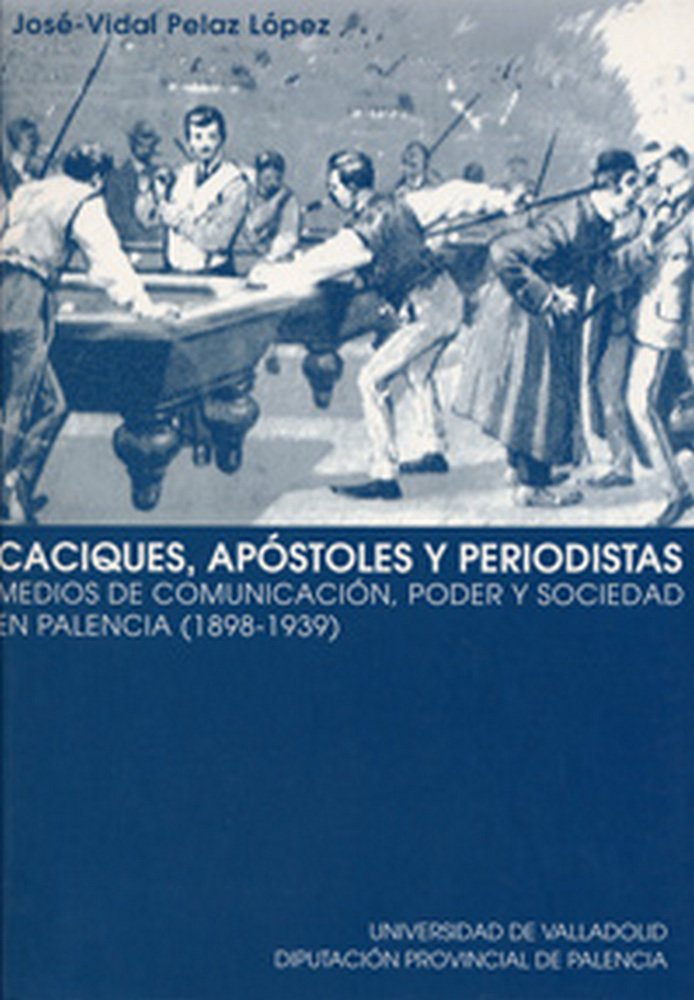Książka Caciques, apóstoles y periodistas : medios de comunicación, poder y sociedad en Palencia (1898-1939) José-Vidal Pelaz López