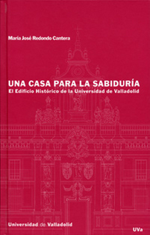 Könyv Una casa para la sabiduría : el edificio histórico de la Universidad de Valladolid María José Redondo Cantera