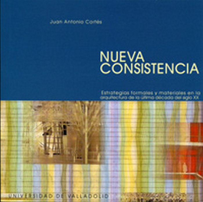 Könyv Nueva consistencia : estrategias formales y materiales en la arquitectura de la última década del siglo XX Juan Antonio Cortés Vázquez de Parga