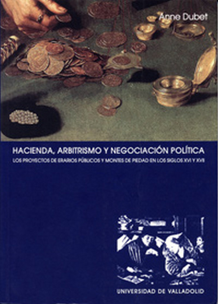 Kniha Hacienda, arbitrismo y negociación política : los proyectos de erarios públicos y Montes de Piedad en los siglos XVI y XVII Anne Dubet