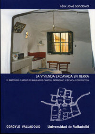 Kniha La vivienda excavada en tierra : el barrio del Castillo en Aguilar de Campos : patrimonio y técnica constructiva Félix Jové Sandoval