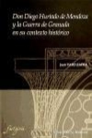 Könyv Don Diego Hurtado de Mendoza y la Guerra de Granada en su contexto histórico 