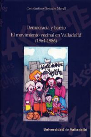 Book Democracia y barrio (1964-1986) : el movimiento vecinal en Valladolid Constantino Gonzalo Morell