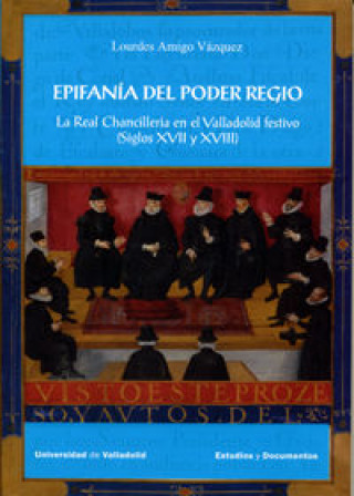 Kniha Epifanía del poder regio : la Real Chancillería en el Valladolid festivo, siglos XVII y XVIII Lourdes Amigo Vázquez