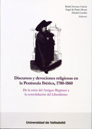 Livre Discursos y devociones religiosas en la Península Ibérica, 1780-1860 : de la crisis del Antiguo Régimen a la consolidación del liberalismo 