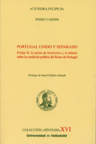 Knjiga Portugal unido y separado : Felipe II, la unión de territorios y el debate sobre condición política del reino de Portugal PEDRO CARDIM