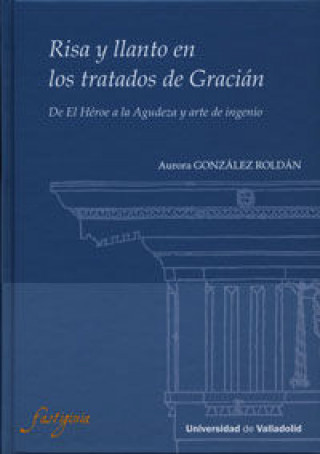 Kniha Risa y llanto en los Tratados de Gracián : de el héroe a la agudeza y arte de ingenio Aurora González Roldán