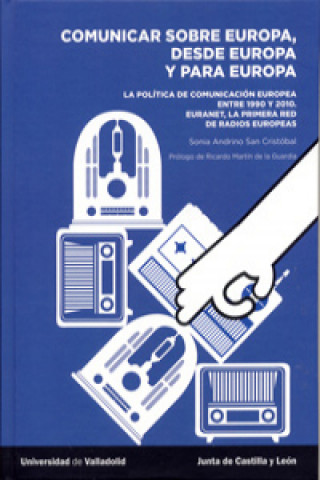 Kniha COMUNICAR SOBRE EUROPA, DESDE EUROPA Y PARA EUROPA. La política de comunicación europea entre 1950 y 2010. : La política de comunicación europea entre SONIA ANDRINO SAN CRISTOBAL