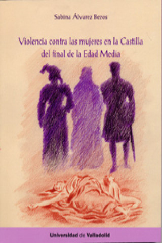 Kniha Violencia contra las mujeres en la Castilla del final de la Edad Media MARIA SABINA ALVAREZ BEZOS