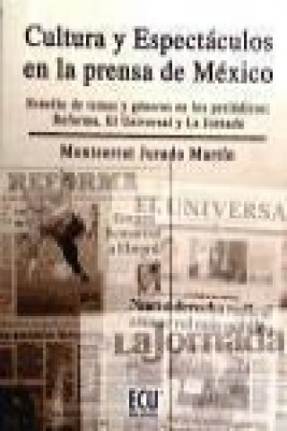 Книга Cultura y espectáculos en la prensa mexicana. Estudio de temas y géneros en los periódicos reforma, la jornada y el universal 