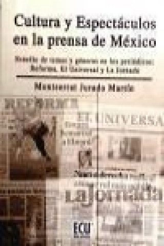 Kniha Cultura y espectáculos en la prensa mexicana. Estudio de temas y géneros en los periódicos reforma, la jornada y el universal 