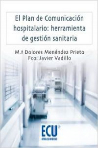 Книга El plan de comunicación hospitalario : herramientas de gestión sanitaria María Dolores Menéndez Prieto