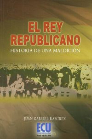 Kniha El rey republicano JUAN GABRIEL RAMIREZ