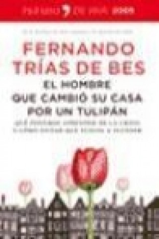 Knjiga El hombre que cambió su casa por un tulipán : qué podemos aprender de la crisis y cómo evitar que vuelva a suceder Fernando Trías De Bes