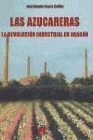 Carte Las azucareras : la revolución industrial en Aragón José Antonio Gracia Guillén