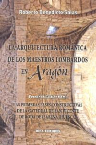 Kniha La arquitectura románica de los maestros lombardos en Aragón : las primeras fases constructivas de la catedral de San Vicente de Roda de Isábena, Hues Roberto Benedicto Salas