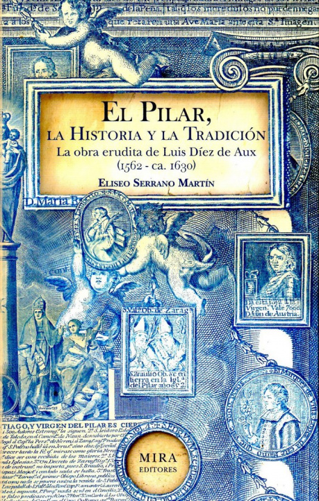 Книга El Pilar, la historia y la tradición: la obra erudita de Luis Díez de Aux (1562- ca.1630) 